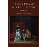 An Erotic Philology of Golden Age Spain by Martin, Adrienne Laskier, 9780826515780