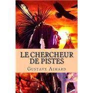 Le Chercheur De Pistes by Aimard, M. Gustave; Ballin, M. G., 9781507565780