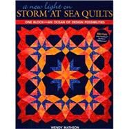 A New Light on Storm at Sea Quilts: One Block-An Ocean of Design Possibilities by Mathson, Wendy, 9781571205780