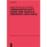 Verwandtschaft, Name Und Soziale Ordnung 300-1000 by Patzold, Steffen; Ubl, Karl, 9783110345780