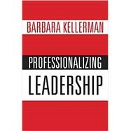Professionalizing Leadership by Kellerman, Barbara, 9780190695781