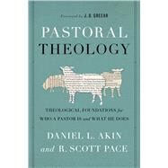 Pastoral Theology Theological Foundations for Who a Pastor is and What He Does by Akin, Dr. Daniel L.; Pace, Dr. R. Scott, 9781433685781