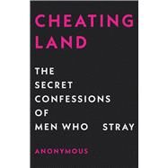 Cheatingland The Secret Confessions of Men Who Stray by Anonymous, 9781476705781