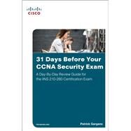 31 Days Before Your CCNA Security Exam A Day-By-Day Review Guide for the IINS 210-260 Certification Exam by Gargano, Patrick, 9781587205781