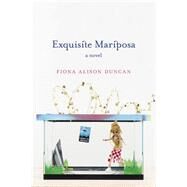 Exquisite Mariposa A Novel by Duncan, Fiona Alison, 9781593765781
