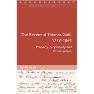 The Reverend Thomas Goff, 1772-1844 Property, Propinquity and Protestantism by Doyle, David, 9781846825781