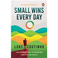 Small Wins Every Day 100 Powerful Ways To Transform Your Life and Health by Coutinho, Luke, 9780143465782