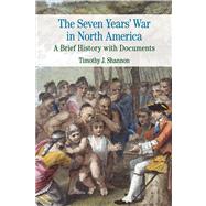 The Seven Years' War in North America A Brief History with Documents by Shannon, Timothy J., 9780312445782