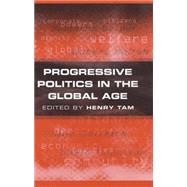 Progressive Politics in the Global Age by Tam, Henry, 9780745625782