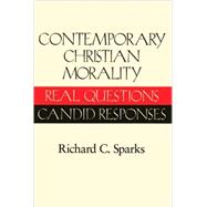 Contemporary Christian Morality : Real Questions, Candid Responses by Sparks, Richard C., 9780824515782