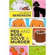 Peg and Rose Solve a Murder A Charming and Humorous Cozy Mystery by Berenson, Laurien, 9781496735782