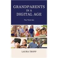 Grandparents in a Digital Age The Third Act by Tropp, Laura, 9781498575782