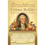 Thomas Jefferson's Creme Brulee How a Founding Father and His Slave James Hemings Introduced French Cuisine to America by Craughwell, Thomas J., 9781594745782