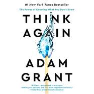 Think Again The Power of Knowing What You Don't Know by Grant, Adam, 9780593395783
