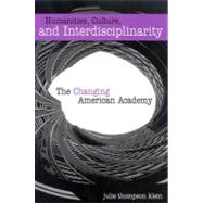 Humanities, Culture, And Interdisciplinarity: The Changing American Academy by Klein, Julie Thompson, 9780791465783