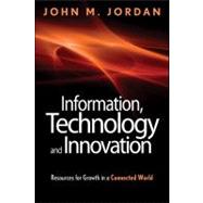 Information, Technology, and Innovation Resources for Growth in a Connected World by Jordan, John M., 9781118155783