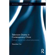 Television Drama in Contemporary China: Political, social and cultural phenomena by Cai; Shenshen, 9781138645783