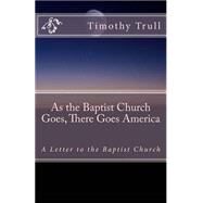 As the Baptist Church Goes, There Goes America by Trull, Timothy Lane, 9781453775783