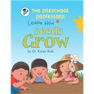 The Preschool Professors Learn How Seeds Grow by Bale, Karen, 9781480885783