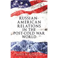 Russian-American relations in the post-Cold War world by Peterson, James W., 9781526105783