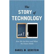 The Story of Technology How We Got Here and What the Future Holds by Gerstein, Daniel M., 9781633885783