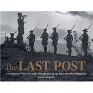 The Last Post A Ceremony of Love, Loss and Remembrance at the Australian War Memorial by Campbell, Emma, 9781742235783