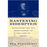 Hastening Redemption Messianism and the Resettlement of the Land of Israel by Morgenstern, Arie; Linsider, Joel A., 9780195305784