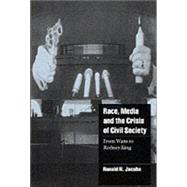 Race, Media, and the Crisis of Civil Society: From Watts to Rodney King by Ronald N. Jacobs, 9780521625784