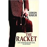 The Racket How Abortion Became Legal in Australia by Haigh, Gideon, 9780522855784