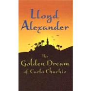 The Golden Dream of Carlo Chuchio by Alexander, Lloyd, 9781410405784