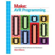 Make Avr Programming: Learning to Write Software for Hardware by Williams, Elliot, 9781449355784