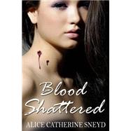Blood Shattered by Sneyd, Alice Catherine, 9781502955784