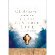 Living the Cross Centered Life by MAHANEY, C.J., 9781590525784