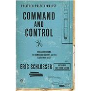 Command and Control Nuclear Weapons, the Damascus Accident, and the Illusion of Safety by Schlosser, Eric, 9780143125785