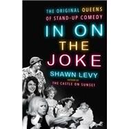 In On the Joke The Original Queens of Standup Comedy by Levy, Shawn, 9780385545785