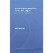 Russian Policy towards China and Japan: The El'tsin and Putin Periods by Kuhrt; Natasha, 9780415305785