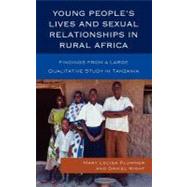 Young People's Lives and Sexual Relationships in Rural Africa Findings from a Large Qualitative Study in Tanzania by Plummer, Mary Louisa; Wight, Daniel, 9780739135785