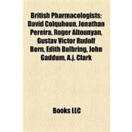British Pharmacologists : David Colquhoun, Jonathan Pereira, Roger Altounyan, Gustav Victor Rudolf Born, Edith Blbring, John Gaddum, A. J. Clark by , 9781157365785