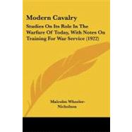 Modern Cavalry : Studies on Its Role in the Warfare of Today, with Notes on Training for War Service (1922) by Wheeler-nicholson, Malcolm, 9781437085785