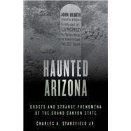 Haunted Arizona Ghosts and Strange Phenomena of the Grand Canyon State by Stansfield, Charles A., Jr., 9781493045785