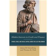 Hidden Interests in Credit and Finance Power, Ethics, and Social Capital across the Last Millennium by Greenberg, James B.; Park, Thomas K., 9781498545785