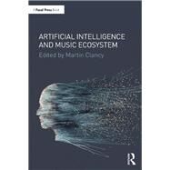 Artificial Intelligence and Music Ecosystem by Martin Clancy, 9780367405786