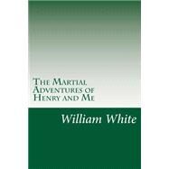 The Martial Adventures of Henry and Me by White, William Allen, 9781502315786