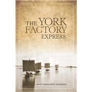 The York Factory Express by Anderson, Nancy Marguerite, 9781553805786