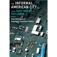 The Informal American City Beyond Taco Trucks and Day Labor by Mukhija, Vinit; Loukaitou-Sideris, Anastasia, 9780262525787
