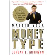 Master Your Money Type Using Your Financial Personality to Create a Life of Wealth and Freedom by Goodman, Jordan E., 9780446695787