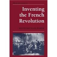 Inventing the French Revolution `: Essays on French Political Culture in the Eighteenth Century by Keith Michael Baker, 9780521385787