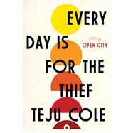 Every Day Is for the Thief Fiction by COLE, TEJU, 9780812995787