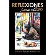 Reflexiones para idiotas by Rodrguez, Miguel ngel, 9781506505787