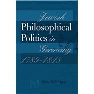 Jewish Philosophical Politics in Germany, 1789-1848 by Rose, Sven-erik, 9781611685787